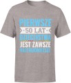 Pierwsze 50 lat dzieciństwa jest zawsze najtrudniejsze tekst kultowy Męska koszulka 