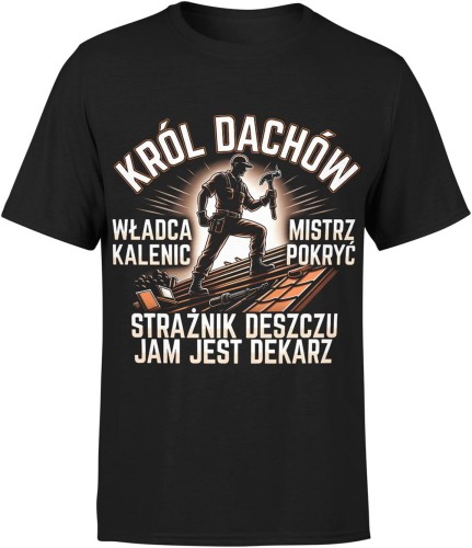 Król dachów władca kalenic mistrz pokryć strażnik deszczu legendarny dekarz dla dekarza Męska koszulka 