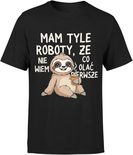 Mam tyle roboty że nie wiem co olać pierwszy leniwiec humor dystans Męska koszulka 