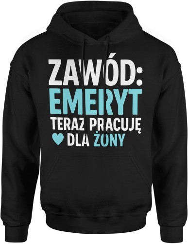 Zawód emeryt teraz pracuję dla żony humor małżeństwo dystans Męska bluza z kapturem   