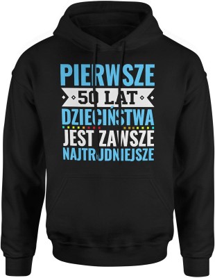 Pierwsze 50 lat dzieciństwa jest zawsze najtrudniejsze tekst kultowy Męska bluza z kapturem