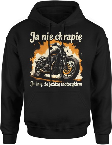 Motocykl – Ja nie chrapię, ja śnię że jadę Męska bluza z kapturem   