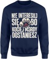 Nie interesuj się bo kociej mordy dostaniesz Męska bluza 