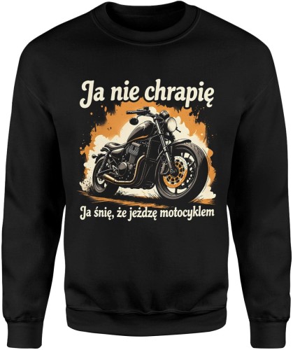 Motocykl – Ja nie chrapię, ja śnię że jadę Męska bluza     