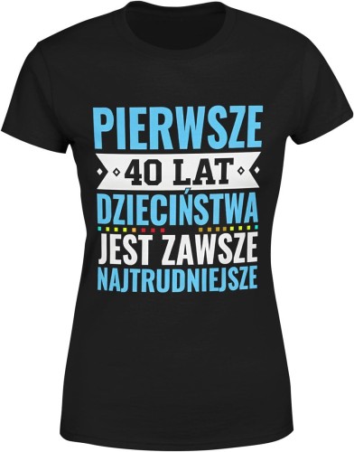 Pierwsze 40 lat dzieciństwa jest zawsze najtrudniejsze tekst kultowy Damska koszulka color:#000000