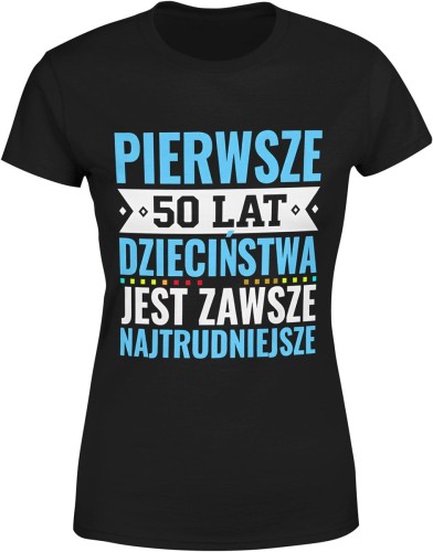 Pierwsze 50 lat dzieciństwa jest zawsze najtrudniejsze tekst kultowy Damska koszulka color:#000000