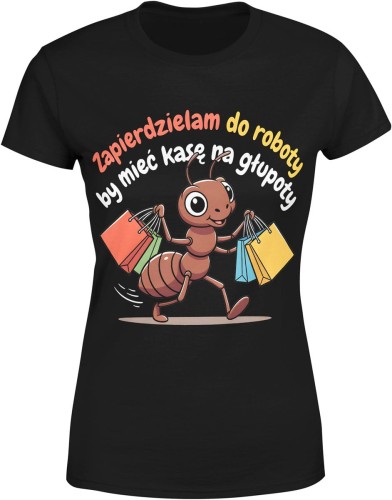 Zapierdzielam by mieć kasę na głupoty dystans humor praca życie luz Damska koszulka  color:#000000