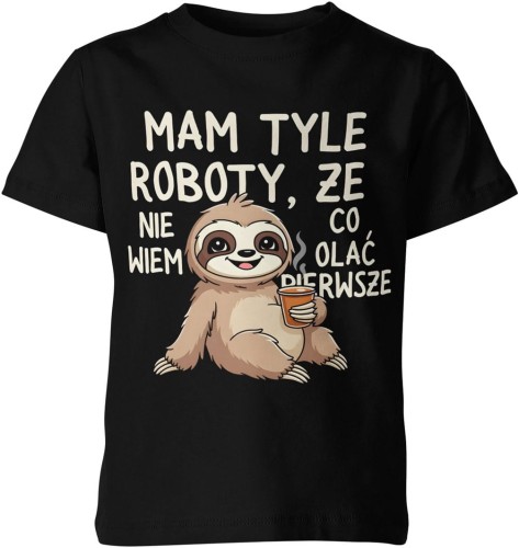 Mam tyle roboty że nie wiem co olać pierwszy leniwiec humor dystans Dziecięca koszulka 
