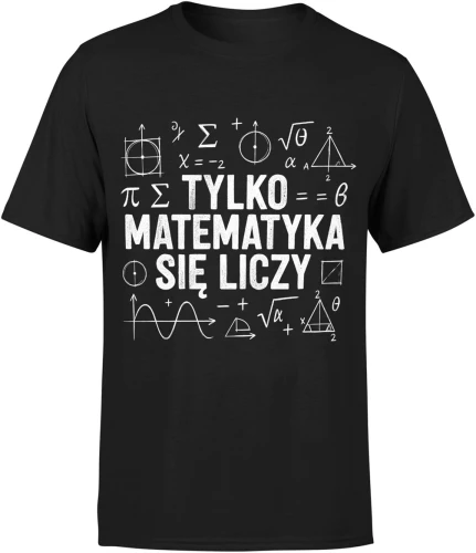 Matematyka wzory liczby równania symbole szkolne tylko matematyka się liczy nauczyciel uczeń Męska koszulka 