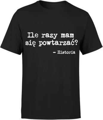 Historia nauczyciel szkoła ile razy mam się powtarzać edukacja ironia przedmiot szkolny Męska koszulka