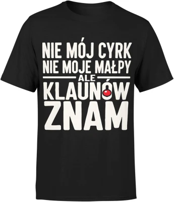 Nie mój cyrk nie moje małpy ale klaunów znam tekst humor dystans ironia cytat życie Męska koszulka