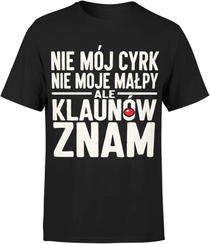 Nie mój cyrk nie moje małpy ale klaunów znam tekst humor dystans ironia cytat życie Męska koszulka 