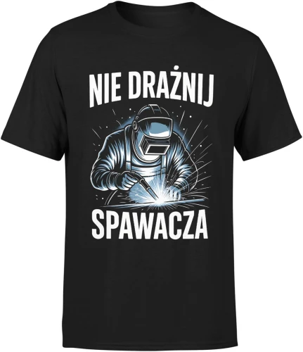 Nie drażnij spawacza spawanie warsztat metal praca techniczna iskry fachowiec zawód humor Męska koszulka 