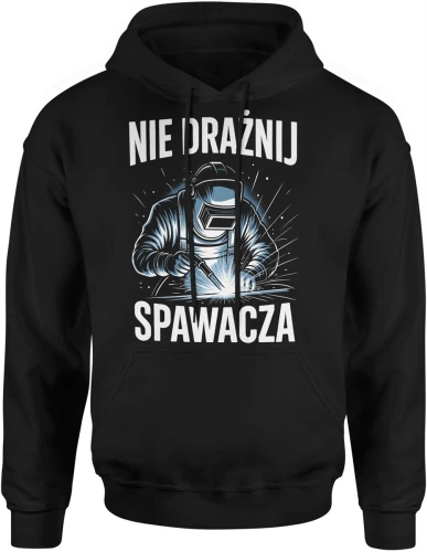 Nie drażnij spawacza spawanie warsztat metal praca techniczna iskry fachowiec zawód humor Męska bluza z kapturem 