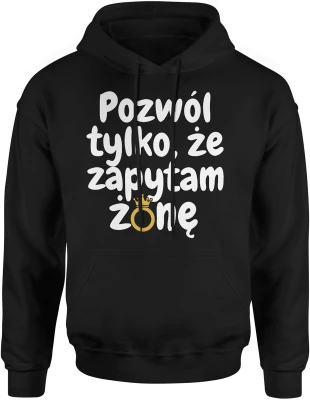 Pozwól tylko że zapytam żonę złota obrączka humor małżeństwo tekst zabawny styl Męska bluza z kapturem