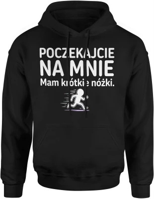 Poczekajcie na mnie mam krótkie nóżki Męska bluza z kapturem