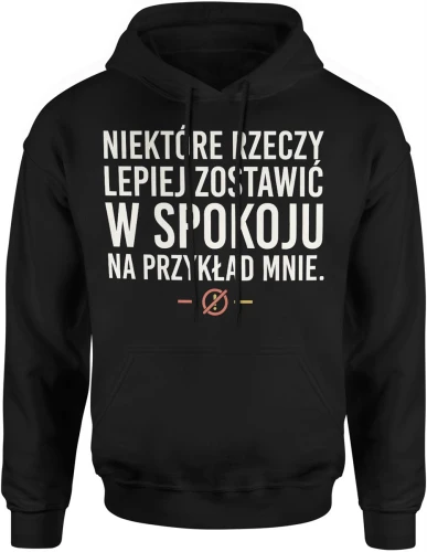 Niektóre rzeczy lepiej zostawić w spokoju na przykład mnie tekst ironiczny dystans sarkazm humor hasło Męska bluza z kapturem 