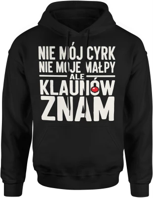 Nie mój cyrk nie moje małpy ale klaunów znam tekst humor dystans ironia cytat życie Męska bluza z kapturem