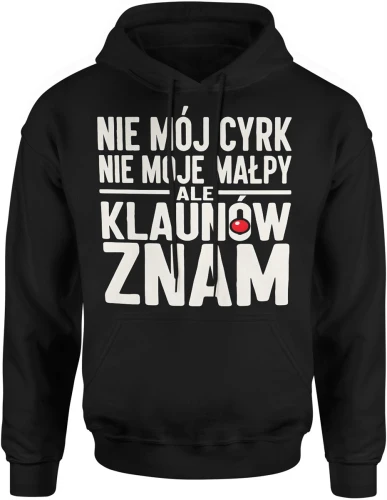 Nie mój cyrk nie moje małpy ale klaunów znam tekst humor dystans ironia cytat życie Męska bluza z kapturem 