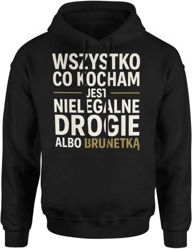 Wszystko co kocham jest nielegalne drogie albo brunetka relacje miłość zabawny tekst Męska bluza z kapturem 