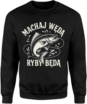 Machaj wędą Ryby będą Męska bluza