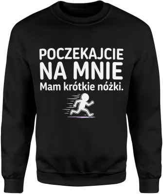 Poczekajcie na mnie mam krótkie nóżki Męska bluza