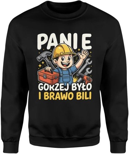 Panie gorzej było i brawo bili budowlaniec humor praca narzędzia majster tekst Męska bluza 