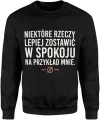 Niektóre rzeczy lepiej zostawić w spokoju na przykład mnie tekst ironiczny dystans sarkazm humor hasło Męska bluza 