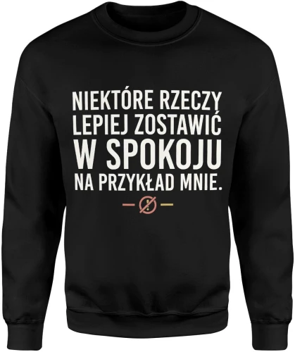 Niektóre rzeczy lepiej zostawić w spokoju na przykład mnie tekst ironiczny dystans sarkazm humor hasło Męska bluza 