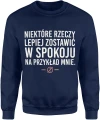 Niektóre rzeczy lepiej zostawić w spokoju na przykład mnie tekst ironiczny dystans sarkazm humor hasło Męska bluza 