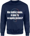 Nie lubisz mnie, a kim Ty w ogóle jesteś Męska bluza 