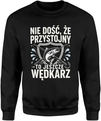 Nie dość że przystojny to jeszcze wędkarz ryba spinning jezioro hobby łowienie humor Męska bluza