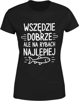 Wszędzie dobrze ale na rybach najlepiej wędkarstwo ryba hobby relaks natura jezioro Damska koszulka