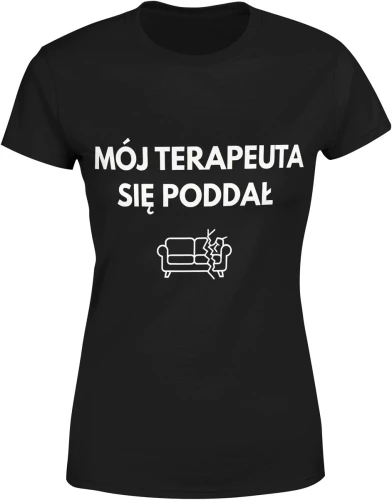 Mój terapeuta się poddał humor ironia sofa psychologia tekst mem śmieszny klimat Damska koszulka color:#000000