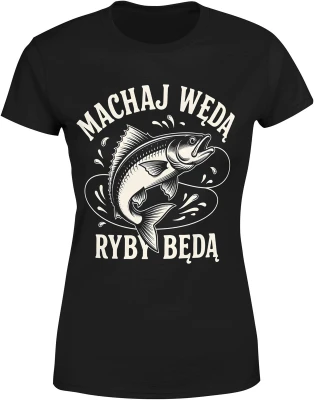 Machaj wędą Ryby będą Damska koszulka