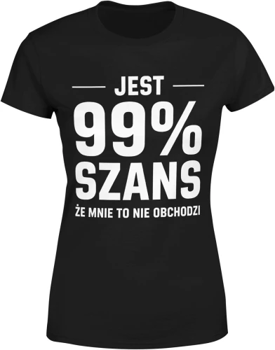 Jest 99 procent szans że mnie to nie obchodzi ironia tekst humor sarkazm dystans Damska koszulka color:#000000