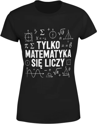 Matematyka wzory liczby równania symbole szkolne tylko matematyka się liczy nauczyciel uczeń Damska koszulka