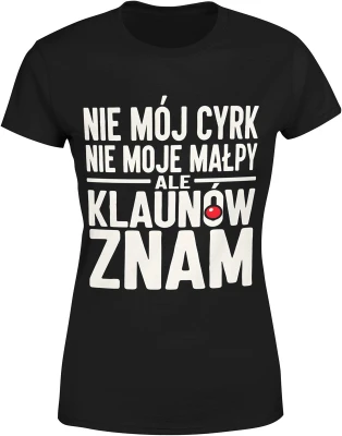 Nie mój cyrk nie moje małpy ale klaunów znam tekst humor dystans ironia cytat życie Damska koszulka
