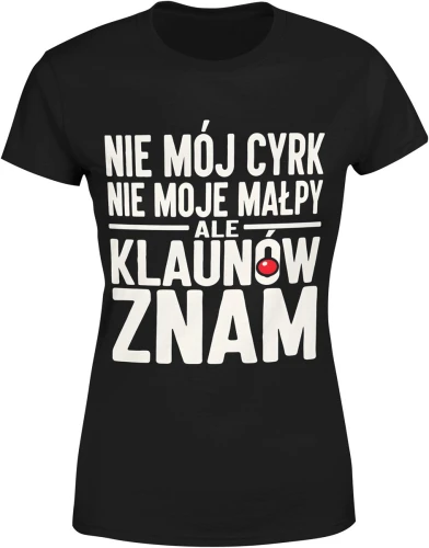 Nie mój cyrk nie moje małpy ale klaunów znam tekst humor dystans ironia cytat życie Damska koszulka color:#000000