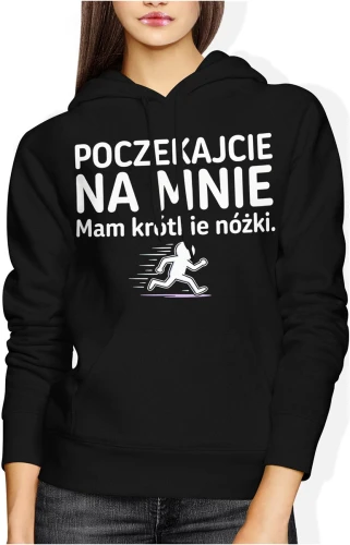 Poczekajcie na mnie mam krótkie nóżki Damska bluza z kapturem 