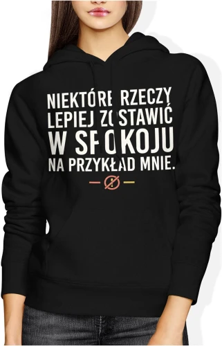 Niektóre rzeczy lepiej zostawić w spokoju na przykład mnie tekst ironiczny dystans sarkazm humor hasło Damska bluza z kapturem 