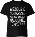 Wszędzie dobrze ale na rybach najlepiej wędkarstwo ryba hobby relaks natura jezioro Dziecięca koszulka 