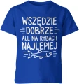 Wszędzie dobrze ale na rybach najlepiej wędkarstwo ryba hobby relaks natura jezioro Dziecięca koszulka 