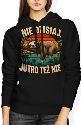 Nie dzisiaj jutro też nie Leniwiec chill 	 Damska bluza z kapturem