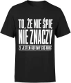 To że nie śpię nie znaczy że jestem gotowy coś robić Męska koszulka 