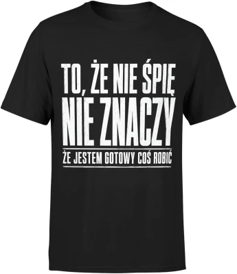 To że nie śpię nie znaczy że jestem gotowy coś robić Męska koszulka