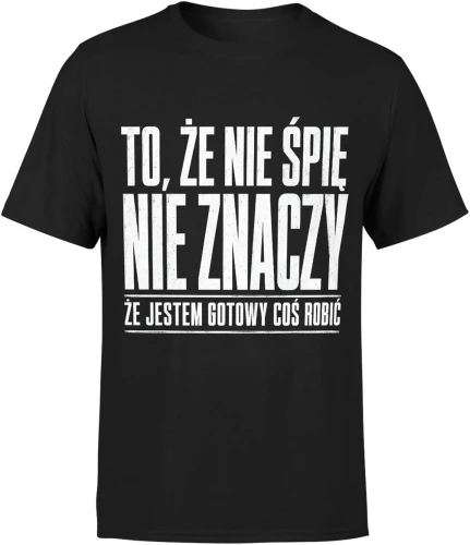To że nie śpię nie znaczy że jestem gotowy coś robić Męska koszulka 