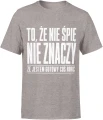 To że nie śpię nie znaczy że jestem gotowy coś robić Męska koszulka 