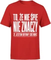 To że nie śpię nie znaczy że jestem gotowy coś robić Męska koszulka 