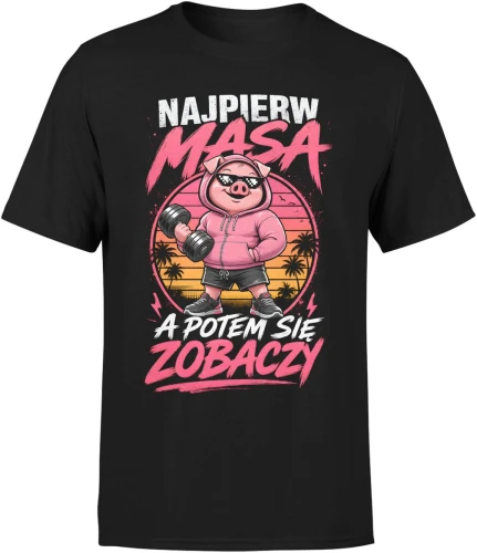 Najpierw Masa A Potem Się Zobaczy świnka trening Męska koszulka 